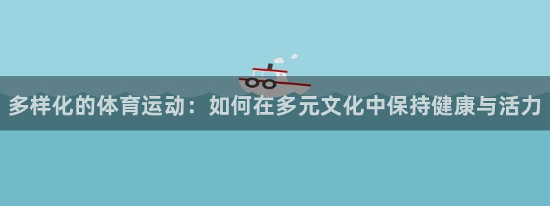 千亿国际官网下载招商电话号码查询：多样化的体育运动：