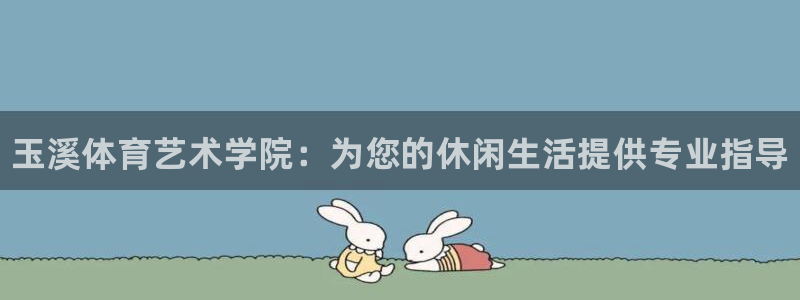千亿国际官方正版app五金厂：玉溪体育艺术学院：为您的休闲生