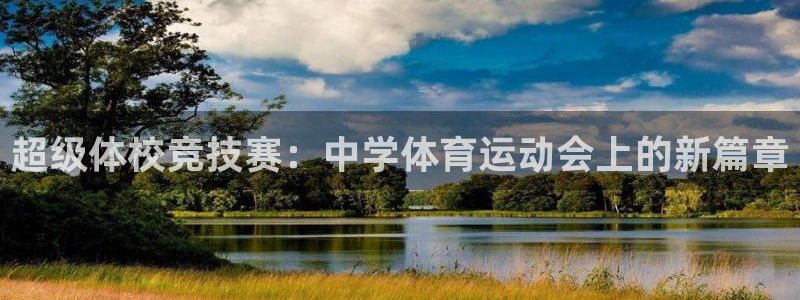 千亿国际官方正版app集团官网网址：超级体校竞技赛：