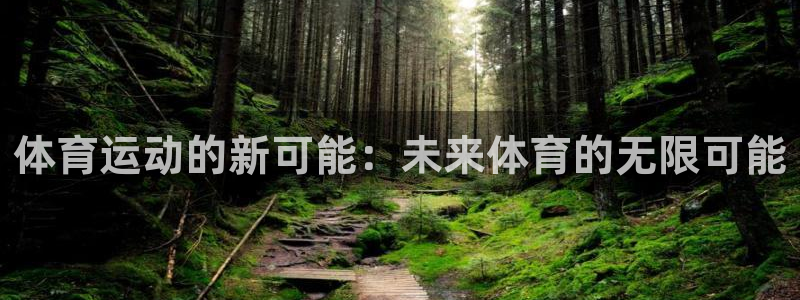 千亿国际官方正版app娱乐首页网站大全：体育运动的新