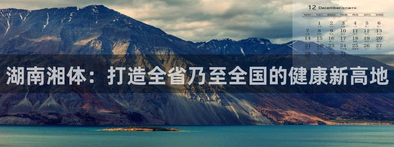 千亿国际官网下载软件：湖南湘体：打造全省乃至全国的健