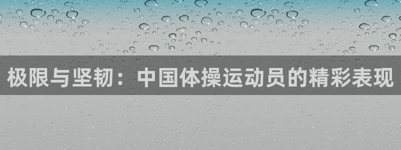 千亿国际官方正版app娱乐40996：极限与坚韧：中