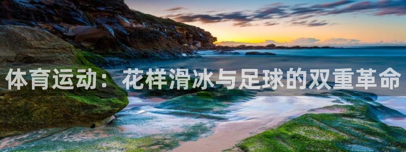 千亿国际官网下载招商电话号码是多少号：体育运动：花样滑冰与足